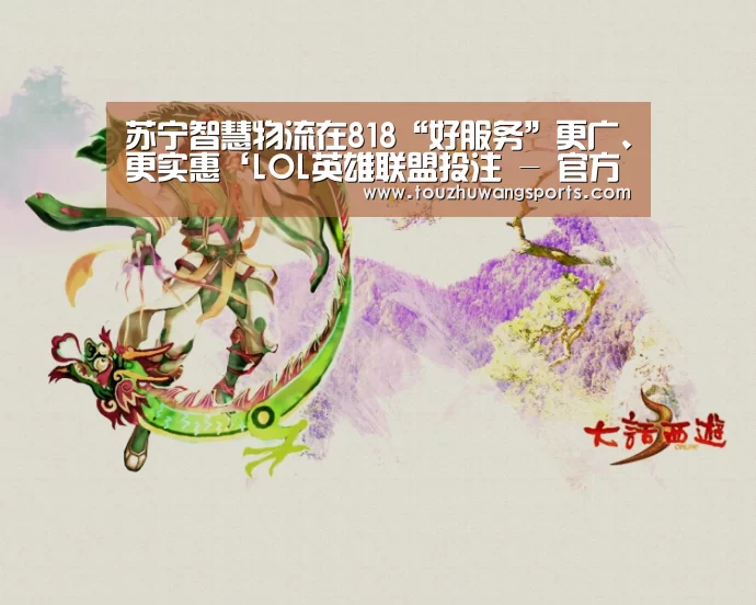 苏宁智慧物流在818“好服务”更广、更实惠‘LOL英雄联盟投注 - 官方电竞竞猜平台’(图3) LOL英雄联盟投注 - 官方电竞竞猜平台
