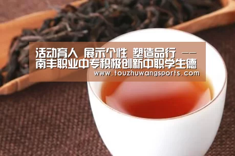 活动育人 展示个性 塑造品行 --南丰职业中专积极创新中职学生德育工作|LOL英雄联盟投注 - 官方电竞竞猜平台(图1) 电竞直播