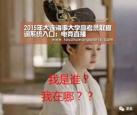 2015年大连海事大学高考录取查询系统入口:电竞直播(图2) LOL英雄联盟投注 - 官方电竞竞猜平台官网