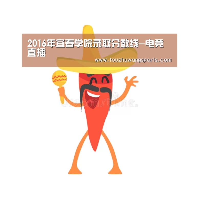 2016年宜春学院录取分数线-电竞直播(图1) 电竞直播
